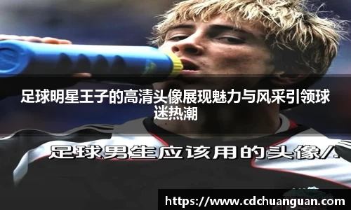 足球明星王子的高清头像展现魅力与风采引领球迷热潮