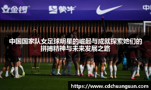 中国国家队女足球明星的崛起与成就探索她们的拼搏精神与未来发展之路